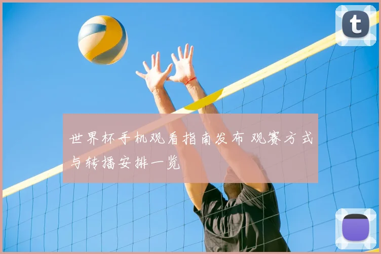 世界杯手机观看指南发布 观赛方式与转播安排一览